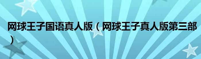 網(wǎng)球王子國語真人版（網(wǎng)球王子真人版第三部）