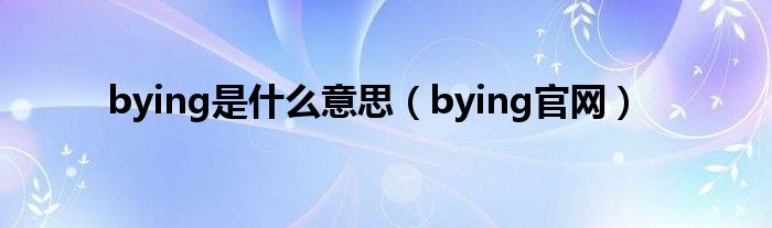 bying是什么意思（bying官網(wǎng)）