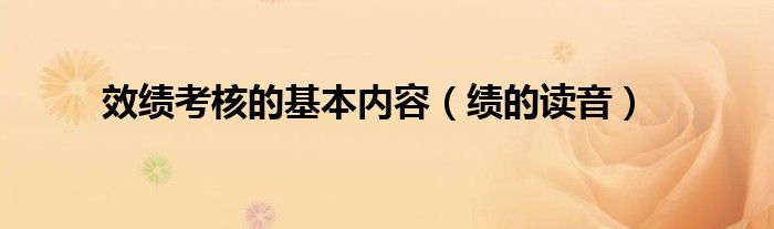 效績考核的基本內(nèi)容（績的讀音）