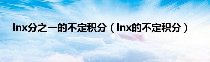 lnx分之一的不定積分（lnx的不定積分）