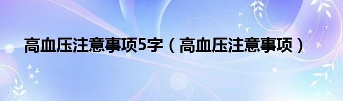 高血壓注意事項(xiàng)5字（高血壓注意事項(xiàng)）