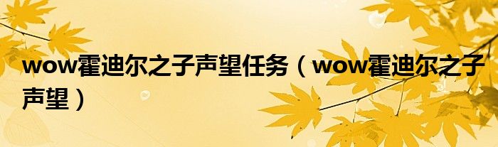 wow霍迪爾之子聲望任務(wù)（wow霍迪爾之子聲望）