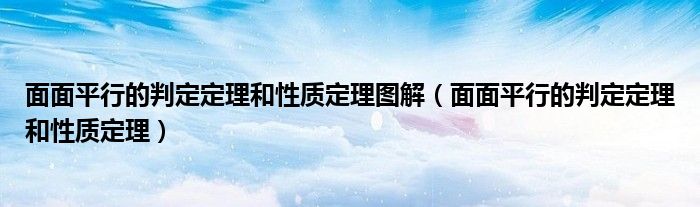 面面平行的判定定理和性質(zhì)定理圖解（面面平行的判定定理和性質(zhì)定理）