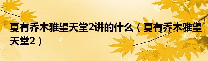 夏有喬木雅望天堂2講的什么（夏有喬木雅望天堂2）