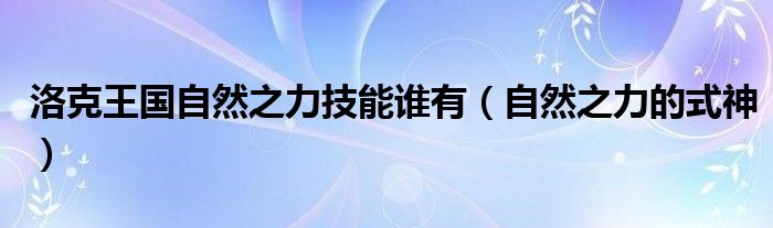 洛克王國自然之力技能誰有（自然之力的式神）