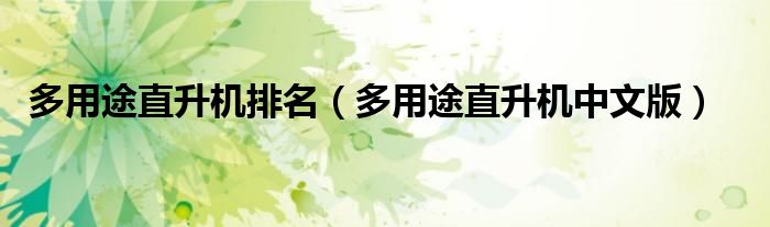 多用途直升機排名（多用途直升機中文版）