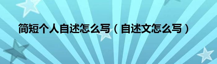 簡短個人自述怎么寫（自述文怎么寫）