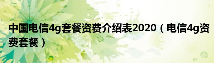 中國(guó)電信4g套餐資費(fèi)介紹表2020（電信4g資費(fèi)套餐）