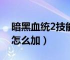 暗黑血統(tǒng)2技能加點(diǎn)順序（暗黑血統(tǒng)2技能點(diǎn)怎么加）
