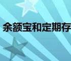 余額寶和定期存款區(qū)別（余額寶和定期存款）