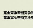 完全競(jìng)爭(zhēng)壟斷競(jìng)爭(zhēng)寡頭壟斷完全壟斷的定義（完全競(jìng)爭(zhēng)壟斷競(jìng)爭(zhēng)寡頭壟斷完全壟斷）
