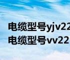 電纜型號yjv22-8.7/10-3*240-600-g（關于電纜型號vv22）