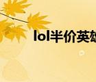 lol半價英雄在哪買（lol半價英雄）