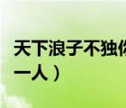 天下浪子不獨(dú)你一人劇場(chǎng)版（天下浪子不獨(dú)你一人）