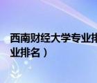 西南財經大學專業(yè)排名最好的專業(yè)有哪些（西南財經大學專業(yè)排名）
