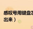 感嘆號(hào)用鍵盤怎么輸入（感嘆號(hào)怎么用鍵盤打出來）