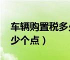 車輛購置稅多少個點(diǎn)2020（車輛購置稅是多少個點(diǎn)）