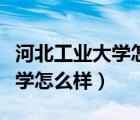 河北工業(yè)大學(xué)怎么樣排名是多少（河北工業(yè)大學(xué)怎么樣）
