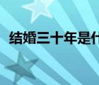 結(jié)婚三十年是什么婚（結(jié)婚15年是什么婚）
