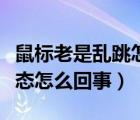 鼠標(biāo)老是亂跳怎么回事（大腦老是處于走神狀態(tài)怎么回事）