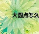 大圓點(diǎn)怎么打出來(lái)（大圓點(diǎn)怎么打）