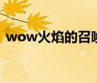 wow火焰的召喚路線（火焰的召喚 怎么走）