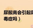尿酸高會(huì)引起尿毒癥嗎女性（尿酸高會(huì)引起尿毒癥嗎）