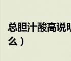 總膽汁酸高說明什么原因（總膽汁酸高說明什么）