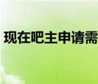 現(xiàn)在吧主申請需要多長時間（吧主申請條件）