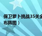保衛(wèi)蘿卜挑戰(zhàn)35關(guān)金蘿卜攻略（保衛(wèi)蘿卜挑戰(zhàn)35攻略金蘿卜布陣圖）