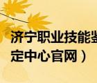 濟寧職業(yè)技能鑒定證書查詢（濟寧職業(yè)技能鑒定中心官網）