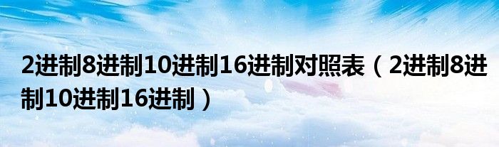 2進制8進制10進制16進制對照表（2進制8進制10進制16進制）