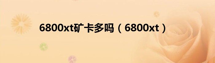 6800xt礦卡多嗎（6800xt）