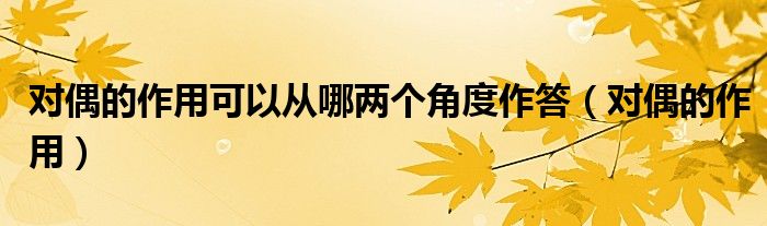 對偶的作用可以從哪兩個角度作答（對偶的作用）