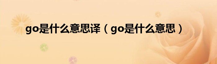 go是什么意思譯（go是什么意思）