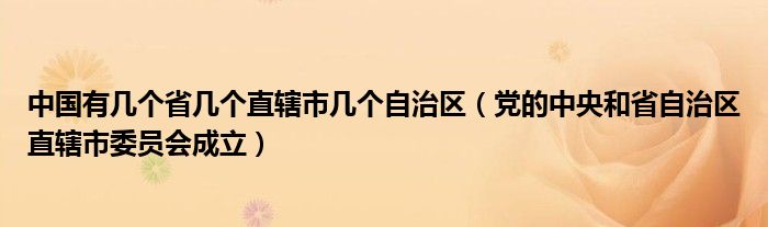 中國有幾個省幾個直轄市幾個自治區(qū)（黨的中央和省自治區(qū)直轄市委員會成立）