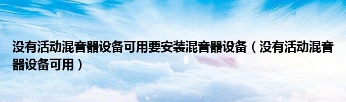 沒有活動混音器設(shè)備可用要安裝混音器設(shè)備（沒有活動混音器設(shè)備可用）