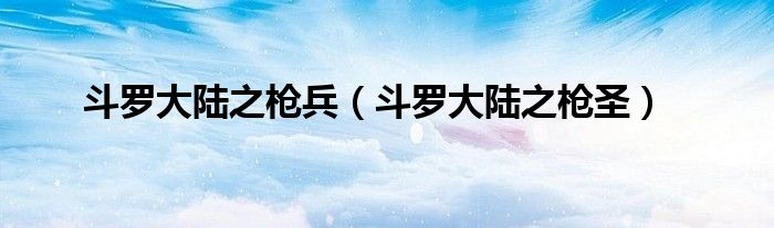 斗羅大陸之槍兵（斗羅大陸之槍圣）