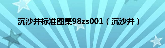 沉沙井標準圖集98zs001（沉沙井）