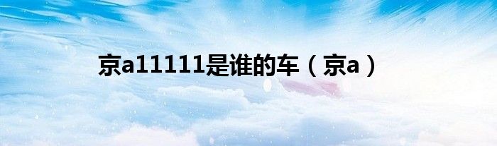 京a11111是誰(shuí)的車（京a）