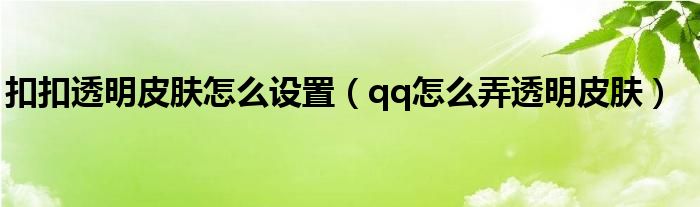 扣扣透明皮膚怎么設(shè)置（qq怎么弄透明皮膚）