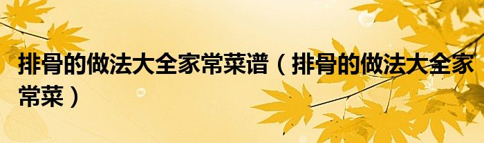 排骨的做法大全家常菜譜（排骨的做法大全家常菜）