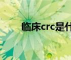 臨床crc是什么意思（crc 什么意思）