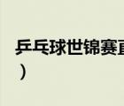 乒乓球世錦賽直播視頻（360乒乓球直播視頻）