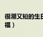 很潮又短的生日祝福兒子（很潮又短的生日祝福）