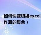 如何快速切換excel工作簿中工作表（excel中的工作簿是工作表的集合）