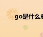 go是什么意思譯（go是什么意思）