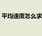 平均速度怎么求公式小學(xué)（平均速度怎么求）