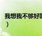 我想我不夠好歌詞單色凌（我想我不夠好歌詞）