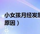 小女孩月經(jīng)發(fā)黑是什么原因（月經(jīng)變黑是什么原因）